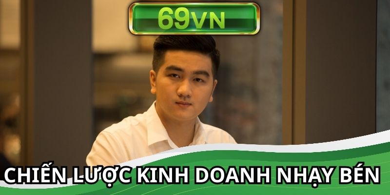 Chiến lược kinh doanh đầy nhạy bén, thông minh