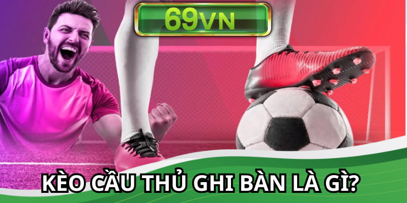 Kèo cầu thủ ghi bàn được nhiều người lựa chọn