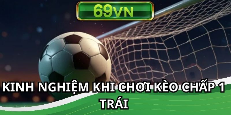Mẹo chơi kèo chấp 1 trái tối ưu kết quả nhất cho hội viên cá cược