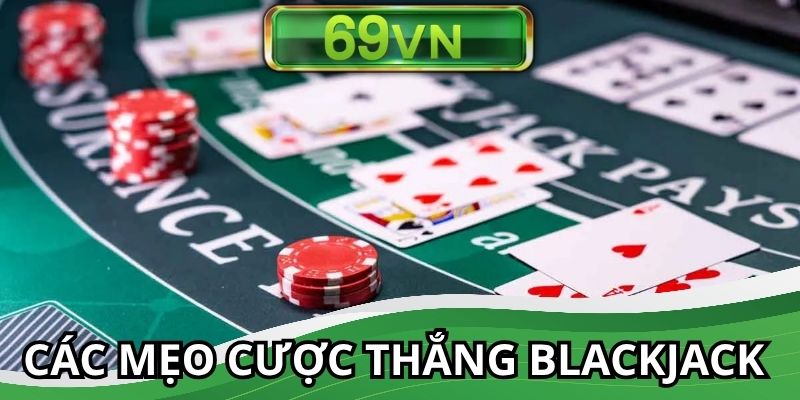 Các mẹo cược thắng lớn khi tham gia vào Blackjack